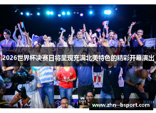 2026世界杯决赛日将呈现充满北美特色的精彩开幕演出
