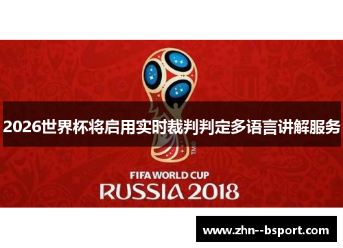 2026世界杯将启用实时裁判判定多语言讲解服务